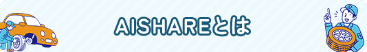 AISHAREとは | AISHARE | 愛車のことならAISHAREへ